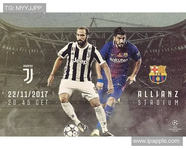 尤文图斯与巴塞罗那12月对决展望精彩赛事与球员表现分析 尤文图斯与巴塞罗那12月对决展望精彩赛事与球员表现分析