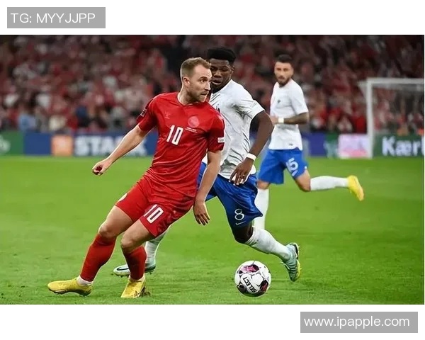 法国与丹麦精彩对决直播视频全程回顾与分析分享